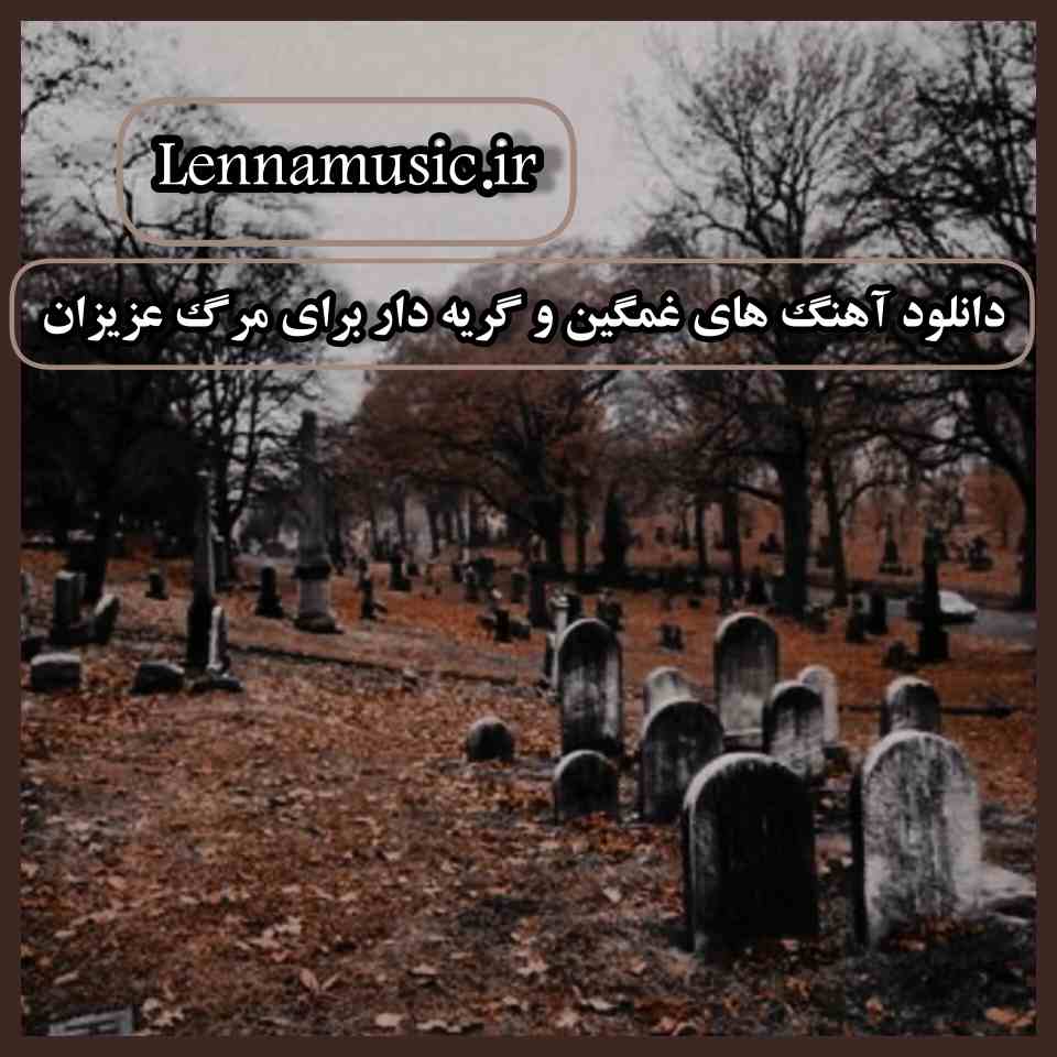 دانلود آهنگ های غمگین و گریه دار برای مرگ عزیزان