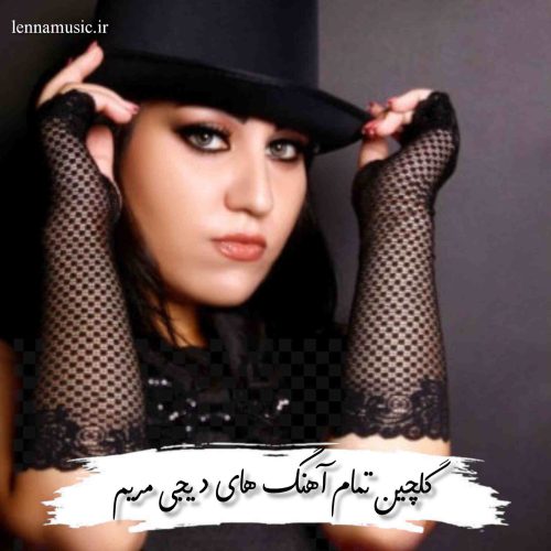 دانلود گلچین تمام آهنگ های دیجی مریم